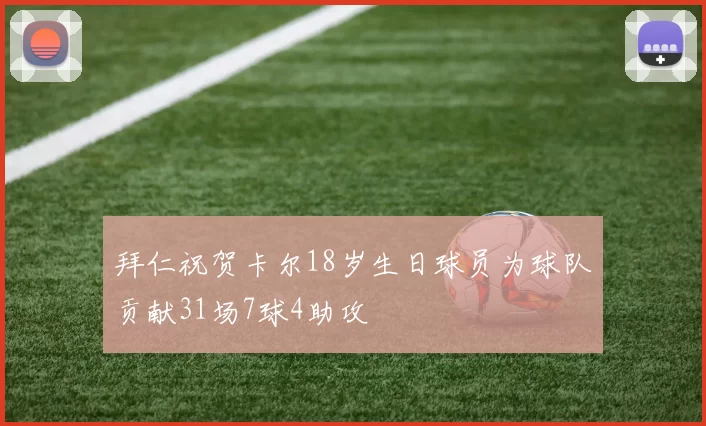 拜仁祝贺卡尔18岁生日球员为球队贡献31场7球4助攻